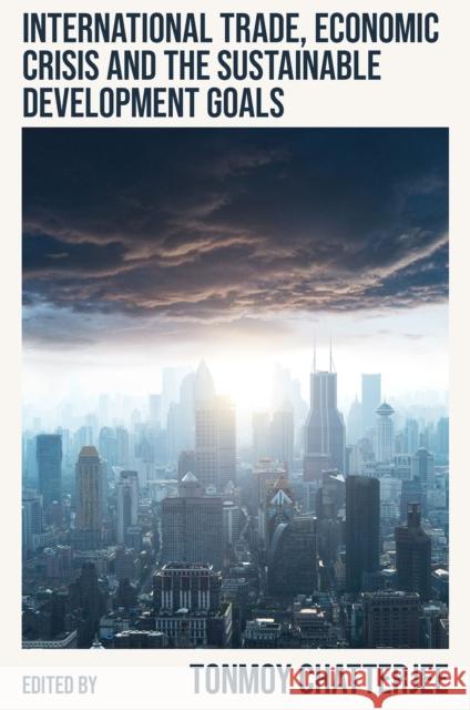 International Trade, Economic Crisis and the Sustainable Development Goals Tonmoy Chatterjee 9781837535873 Emerald Publishing Limited - książka