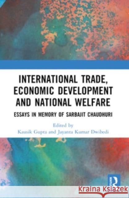 International Trade, Economic Development and National Welfare: Essays in Memory of Sarbajit Chaudhuri Kausik Gupta Jayanta Kumar Dwibedi 9781032450247 Routledge Chapman & Hall - książka