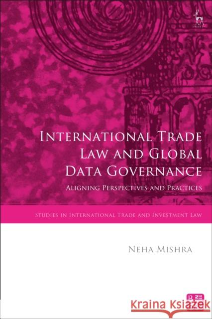 International Trade Law and Global Data Governance: Aligning Perspectives and Practices Neha Mishra Gabrielle Marceau Krista Nadakavukaren Schefer 9781509961733 Hart Publishing - książka