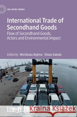 International Trade of Secondhand Goods: Flow of Secondhand Goods, Actors and Environmental Impact Kojima, Michikazu 9783030555788 Palgrave MacMillan - książka