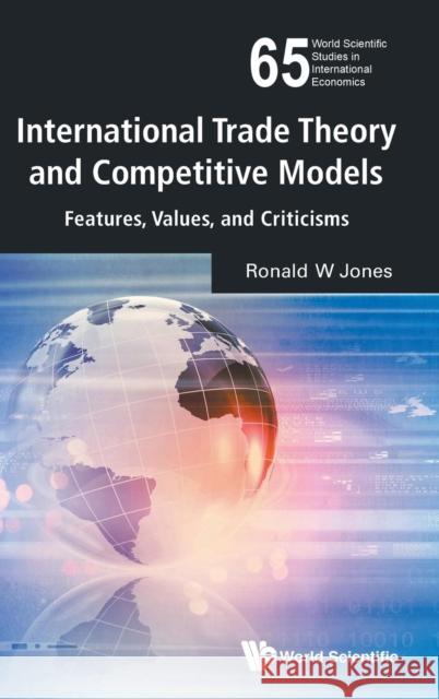 International Trade Theory and Competitive Models: Features, Values, and Criticisms Ronald W. Jones 9789813200661 World Scientific Publishing Company - książka