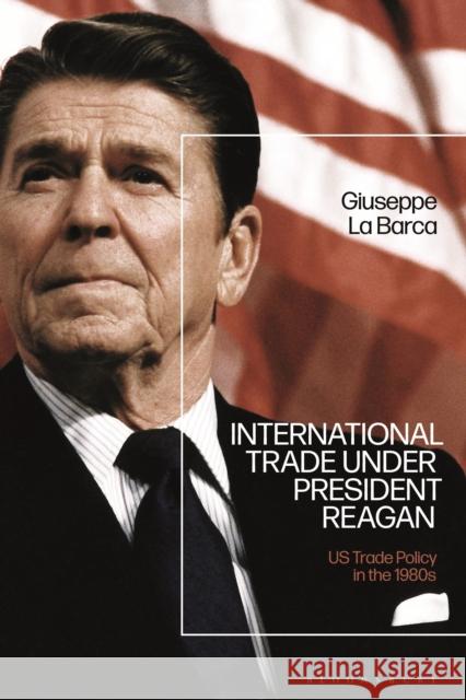 International Trade under President Reagan Giuseppe  (University of Swansea, UK) La Barca 9781350271449 Bloomsbury Publishing PLC - książka