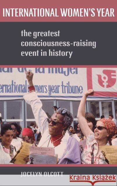 International Women's Year: The Greatest Consciousness-Raising Event in History Jocelyn Olcott 9780195327687 Oxford University Press, USA - książka