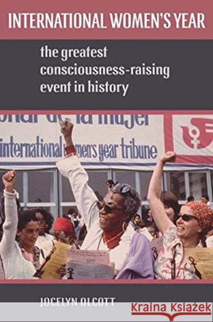 International Women's Year: The Greatest Consciousness-Raising Event in History Jocelyn Olcott 9780197574744 Oxford University Press, USA - książka