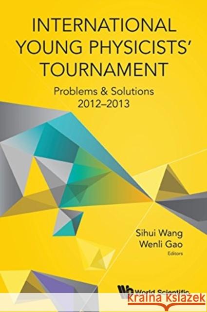 International Young Physicists' Tournament: Problems & Solutions 2012-2013 Sihui Wang Wenli Gao 9789814630832 World Scientific Publishing Company - książka