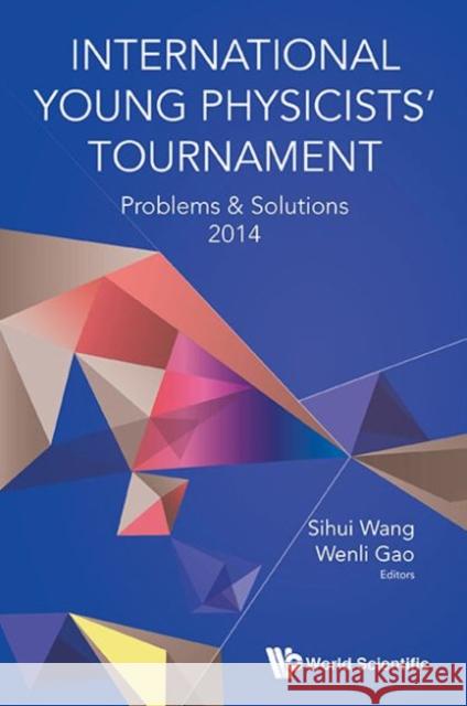 International Young Physicists' Tournament: Problems & Solutions 2014 Sihui Wang Wenli Gao 9789814740333 World Scientific Publishing Company - książka