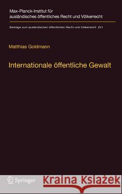 Internationale Öffentliche Gewalt: Handlungsformen Internationaler Institutionen Im Zeitalter Der Globalisierung Goldmann, Matthias 9783662461532 Springer - książka