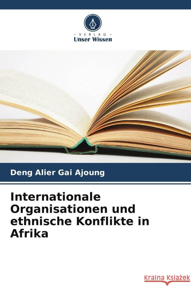 Internationale Organisationen und ethnische Konflikte in Afrika Gai Ajoung, Deng Alier 9786208232443 Verlag Unser Wissen - książka