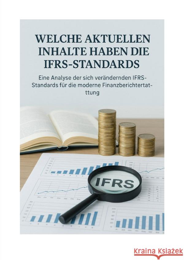 Internationale Rechnungslegung - Eine Analyse der sich verändernden IFRS-Standards für die moderne Finanzberichte Hassanien, Dr. Maged 9783819720154 epubli - książka