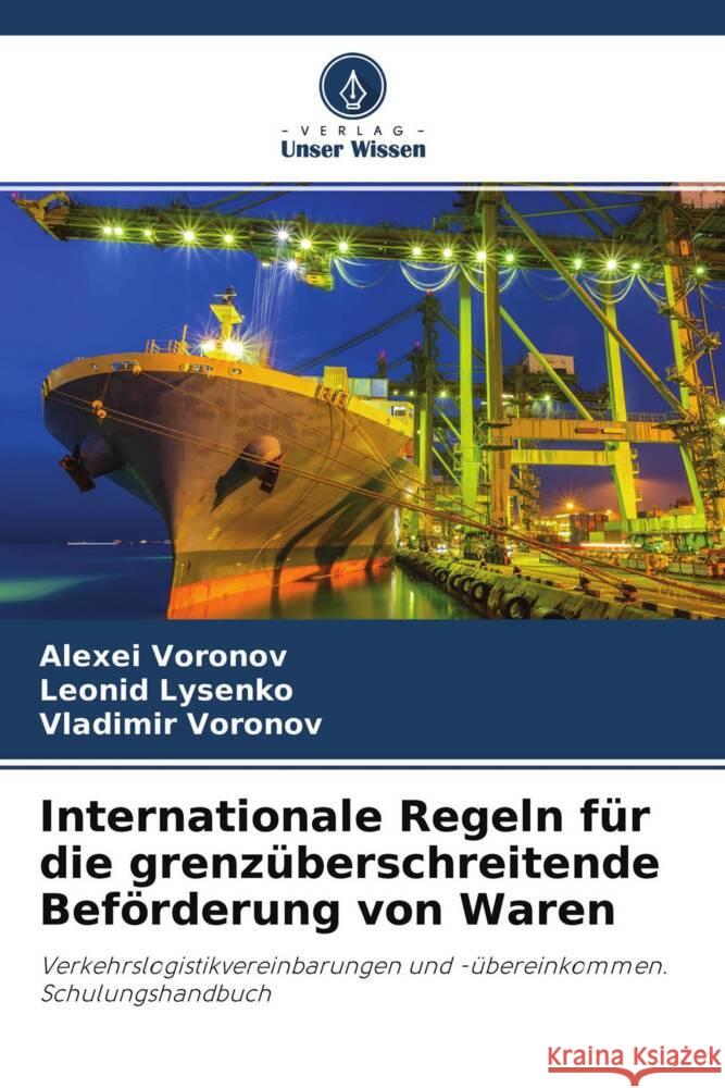 Internationale Regeln für die grenzüberschreitende Beförderung von Waren Voronov, Alexei, Lysenko, Leonid, Voronov, Vladimir 9786204375519 Verlag Unser Wissen - książka