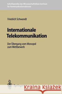 Internationale Telekommunikation: Der Übergang Vom Monopol Zum Wettbewerb Schwandt, Friedrich 9783540607885 Not Avail - książka