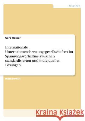 Internationale Unternehmensberatungsgesellschaften im Spannungsverhältnis zwischen standardisierten und individuellen Lösungen Hocker, Gero 9783838669717 Grin Verlag - książka