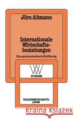 Internationale Wirtschaftsbeziehungen: Eine Praxisorientierte Einführung Altmann, Jörn 9783531221250 Vs Verlag F R Sozialwissenschaften - książka