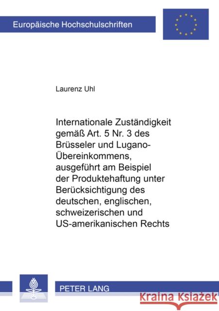 Internationale Zustaendigkeit Gemaess Art. 5 Nr. 3 Des Bruesseler Und Lugano-Uebereinkommens, Ausgefuehrt Am Beispiel Der Produktehaftung Unter Beruec Uhl, Laurenz 9783631366790 Peter Lang Gmbh, Internationaler Verlag Der W - książka