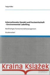 Internationaler Handel und Forstwirtschaft - Environmental Labelling : Nachhaltiges Forstwirtschaftsmanagement Tanja Feller 9783640369317 Grin Verlag - książka