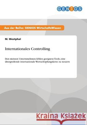 Internationales Controlling: Den meisten Unternmehmen fehlen geeignete Tools, eine übergreifende internationale Wertschöpfungskette zu steuern Westphal, M. 9783737932264 Gbi-Genios Verlag - książka