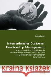 Internationales Customer Relationship Management : Internationale Marktforschung als Informationsgrundlage für CRM im Zuge der Globalisierung österreichischer Unternehmen Bacher, Sandra 9783639315097 VDM Verlag Dr. Müller - książka