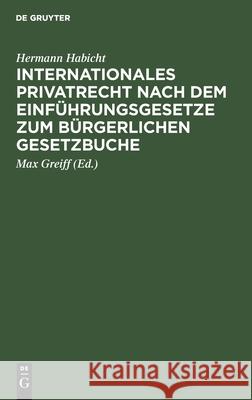 Internationales Privatrecht nach dem Einführungsgesetze zum Bürgerlichen Gesetzbuche Hermann Habicht, Max Greiff 9783112378298 De Gruyter - książka