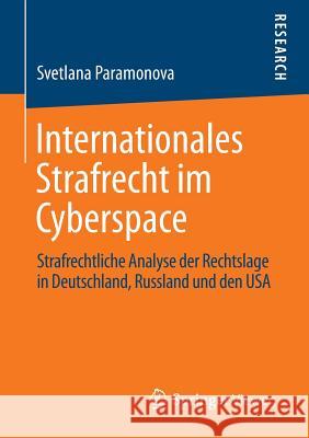 Internationales Strafrecht Im Cyberspace: Strafrechtliche Analyse Der Rechtslage in Deutschland, Russland Und Den USA Paramonova, Svetlana 9783658043988 Springer - książka