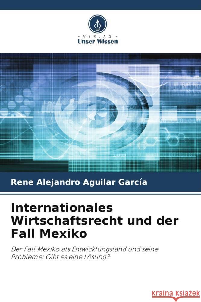 Internationales Wirtschaftsrecht und der Fall Mexiko Aguilar García, René Alejandro 9786206489566 Verlag Unser Wissen - książka