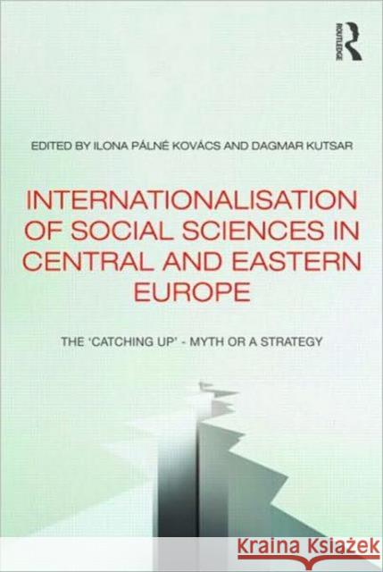 Internationalisation of Social Sciences in Central and Eastern Europe : The `Catching Up' -- A Myth or a Strategy? Ilona PÃ¡lnÃ© KovÃ¡cs Dagmar Kutsar  9780415548236 Taylor & Francis - książka