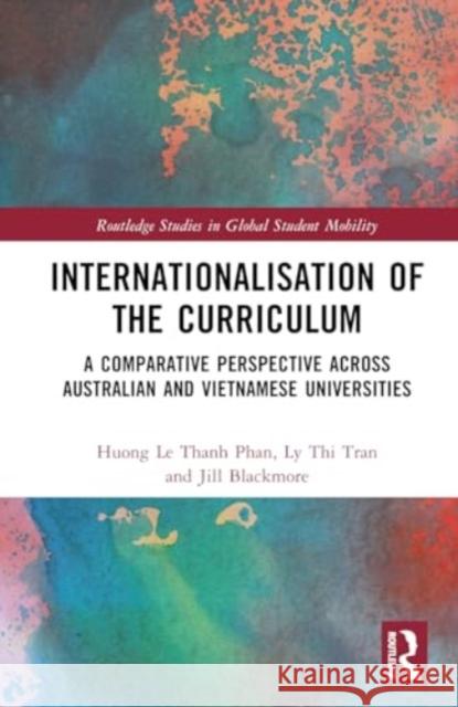 Internationalisation of the Curriculum: A Comparative Perspective Across Australian and Vietnamese Universities Huong L Ly Thi Tran Jill Blackmore 9781032389608 Routledge - książka