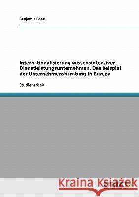 Internationalisierung wissensintensiver Dienstleistungsunternehmen. Das Beispiel der Unternehmensberatung in Europa Benjamin Pape 9783638864657 Grin Verlag - książka