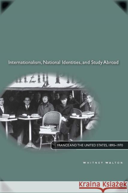 Internationalism, National Identities, and Study Abroad: France and the United States, 1890a 1970 Walton, Whitney 9780804762533 Stanford University Press - książka