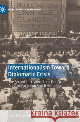 Internationalism Toward Diplomatic Crisis: The Second International and French, German and Italian Socialists Elisa Marcobelli 9783030740832 Palgrave MacMillan - książka