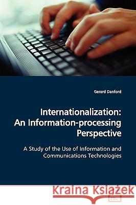 Internationalization: An Information-processing Perspective A Study of the Use of Information and Communications Technologies Danford, Gerard 9783639099669 VDM Verlag - książka