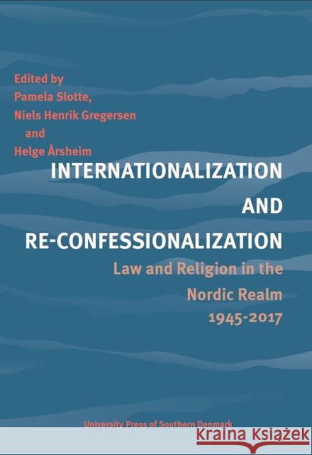 Internationalization and Re-Confessionalization: Law and Religion in the Nordic Realm 1945-2017 Pamela Slotte, Niels Henrik Gregersen, Helge Arsheim 9788740832884 University Press of Southern Denmark - książka