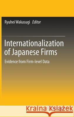 Internationalization of Japanese Firms: Evidence from Firm-Level Data Wakasugi, Ryuhei 9784431545316 Springer - książka