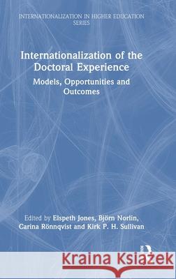 Internationalization of the Doctoral Experience: Models, Opportunities and Outcomes Elspeth Jones Bj?rn Norlin Carina R?nnqvist 9781032329673 Routledge - książka