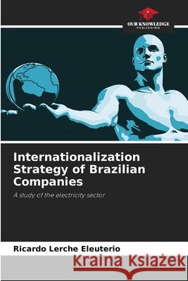 Internationalization Strategy of Brazilian Companies Eleuterio, Ricardo Lerche 9786208667474 Our Knowledge Publishing - książka