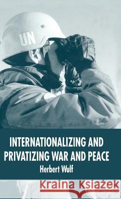 Internationalizing and Privatizing War and Peace: The Bumpy Ride to Peace Building Wulf, H. 9781403949172 Palgrave MacMillan - książka