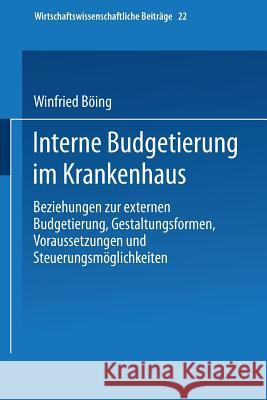 Interne Budgetierung Im Krankenhaus: Beziehungen Zur Externen Budgetierung, Gestaltungsformen, Voraussetzungen Und Steuerungsmöglichkeiten Böing, Winfried 9783790804560 Physica-Verlag - książka