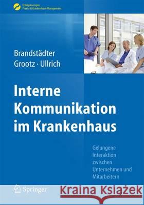 Interne Kommunikation Im Krankenhaus: Gelungene Interaktion Zwischen Unternehmen Und Mitarbeitern Brandstädter, Mathias 9783662451533 Springer - książka