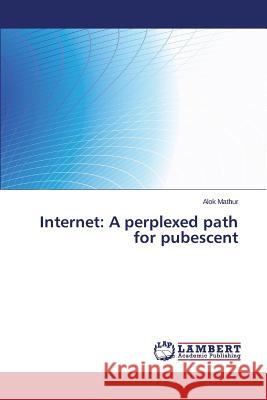 Internet: A perplexed path for pubescent Mathur Alok 9783659512278 LAP Lambert Academic Publishing - książka