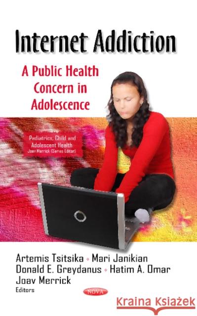 Internet Addiction: A Public Health Concern in Adolescence Artemis Tsitsika, Mari Janikian, Donald E Greydanus, MD, Hatim A Omar, Joav Merrick, MD, MMedSci, DMSc 9781626189256 Nova Science Publishers Inc - książka