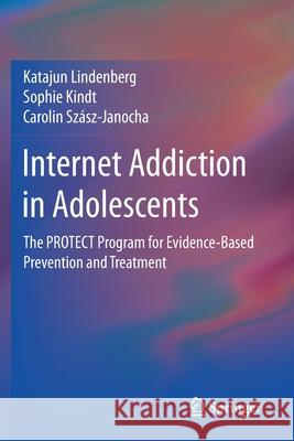 Internet Addiction in Adolescents: The Protect Program for Evidence-Based Prevention and Treatment Katajun Lindenberg Sophie Kindt Carolin Sz 9783030437862 Springer - książka
