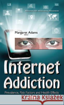 Internet Addiction: Prevalence, Risk Factors & Health Effects Margaret Adams 9781536104363 Nova Science Publishers Inc - książka