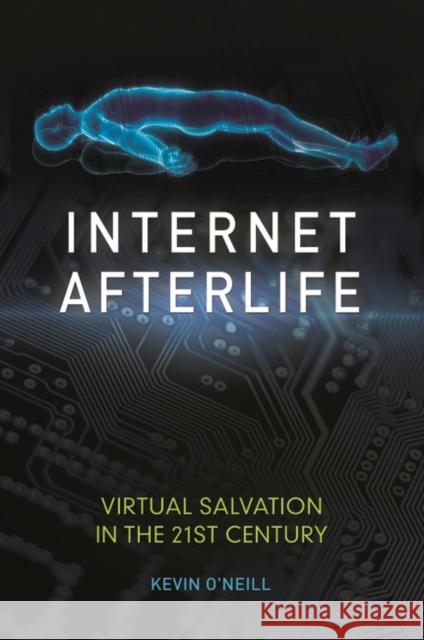 Internet Afterlife: Virtual Salvation in the 21st Century Kevin O'Neill 9781440837968 Praeger - książka