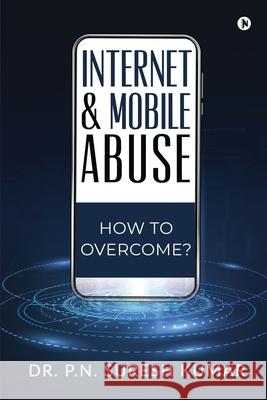 Internet and Mobile Abuse: How to Overcome? Dr P N Suresh Kumar 9781639045075 Notion Press - książka