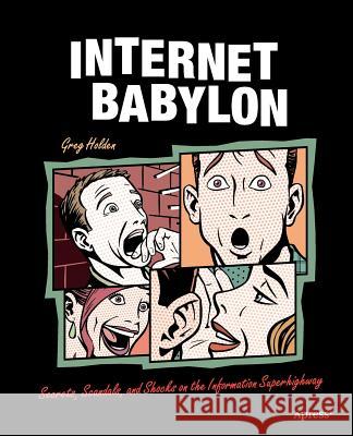 Internet Babylon: Secrets, Scandals, and Shocks on the Information Superhighway Holden, Greg 9781590592991 Apress - książka