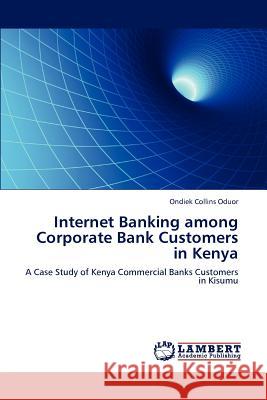 Internet Banking among Corporate Bank Customers in Kenya Collins Oduor, Ondiek 9783847349099 LAP Lambert Academic Publishing AG & Co KG - książka