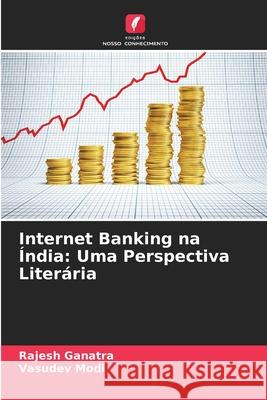 Internet Banking na Índia: Uma Perspectiva Literária Ganatra, Rajesh, Modi, Vasudev 9786209285837 Edições Nosso Conhecimento - książka