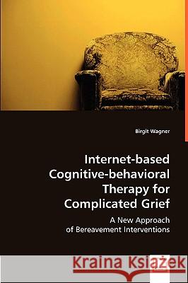 Internet-based Cognitive-behavioral Therapy for Complicated Grief Wagner, Birgit 9783639019810 VDM VERLAG DR. MULLER AKTIENGESELLSCHAFT & CO - książka