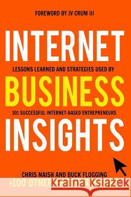 Internet Business Insights: Lessons Learned and Strategies Used by 101 Successful Internet-Based Entrepreneurs Chris Naish Buck Flogging Jv Cru 9781548142858 Createspace Independent Publishing Platform - książka