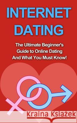 Internet Dating: The Ultimate Beginner's Guide to Online Dating And What You Must Know! Campbell, Chris 9781507878736 Createspace - książka