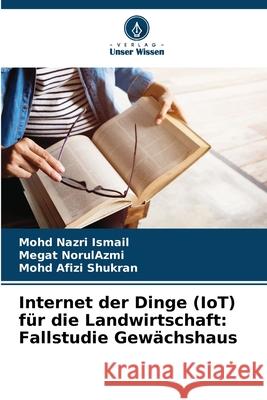 Internet der Dinge (IoT) für die Landwirtschaft: Fallstudie Gewächshaus Nazri Ismail, Mohd, NorulAzmi, Megat, Shukran, Mohd Afizi 9786203895001 Verlag Unser Wissen - książka